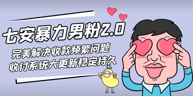 七安暴力男粉2.0 完美解决收款频繁问题 收付系统大更新稳定持久(教程+素材)云创网络源码-黄金外汇交易分析策略提供亏损解套扭亏为盈-网赚项目-副业赚钱-互联网创业-资源整合-棋牌源码云创网络