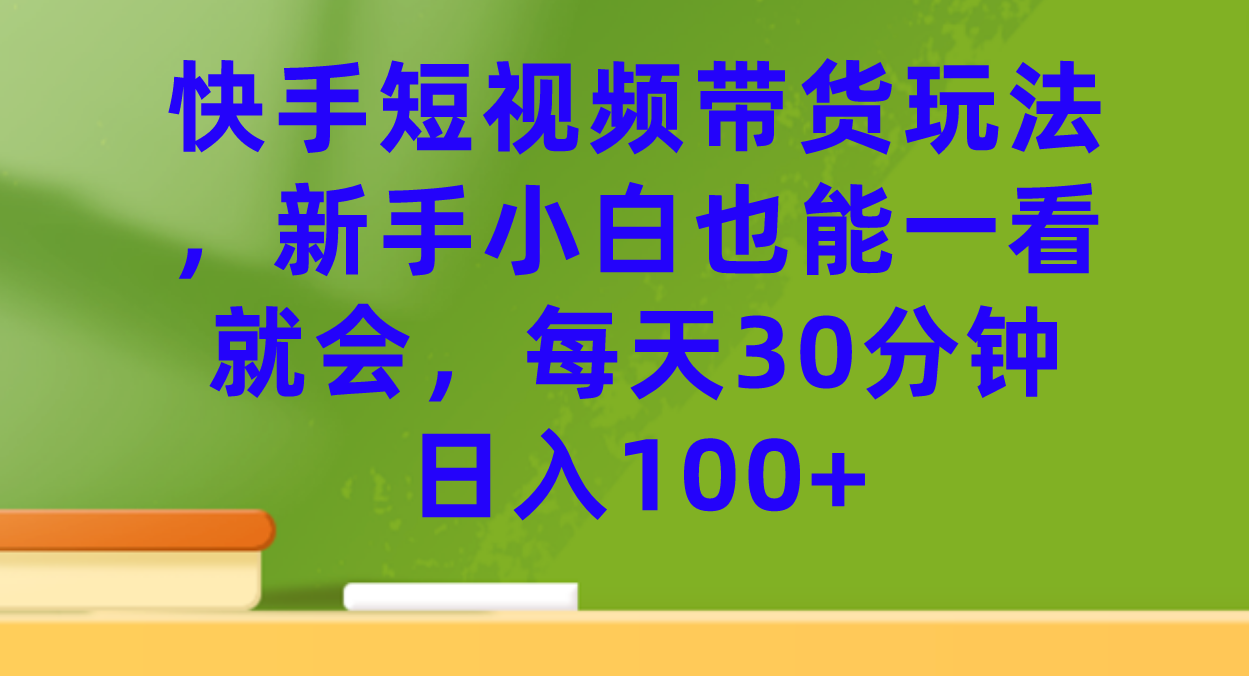 快手短视频带货玩法，新手小白也能一看就会，每天30分钟日入100+云创网络源码-黄金外汇交易分析策略提供亏损解套扭亏为盈-网赚项目-副业赚钱-互联网创业-资源整合-棋牌源码云创网络