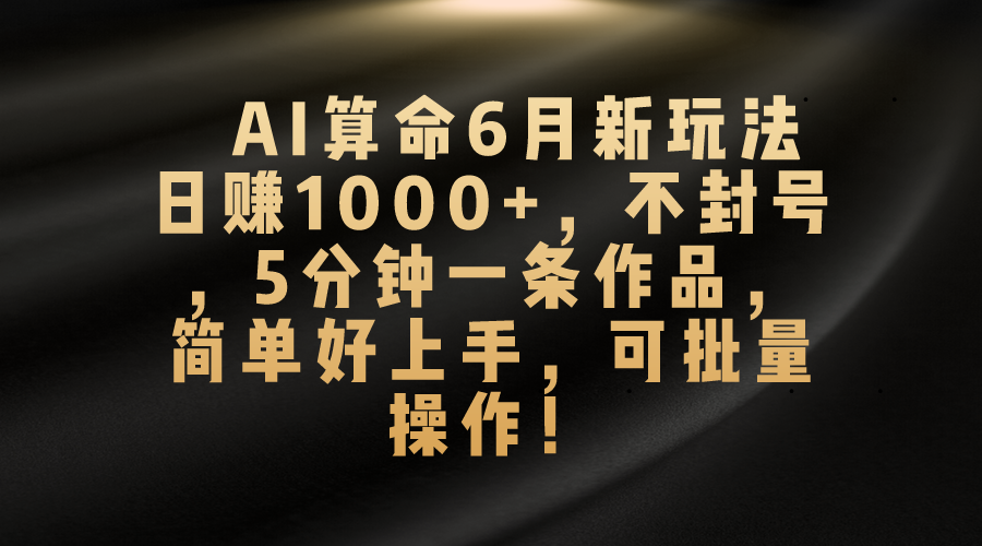 AI算命6月新玩法，日赚1000+，不封号，5分钟一条作品，简单好上手，可批量操作云创网络源码-黄金外汇交易分析策略提供亏损解套扭亏为盈-网赚项目-副业赚钱-互联网创业-资源整合-棋牌源码云创网络