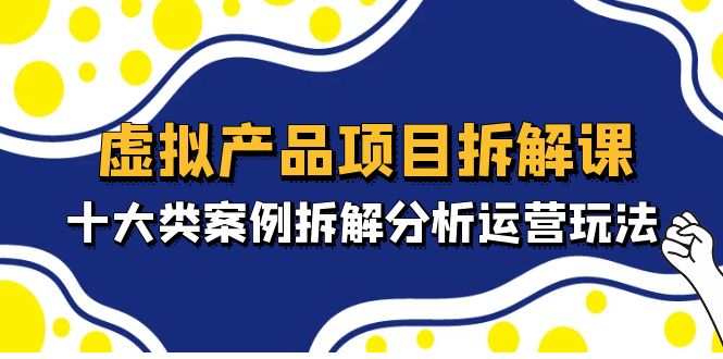 虚拟产品项目拆解课，十大类案例拆解分析运营玩法（11节课）云创网络源码-黄金外汇交易分析策略提供亏损解套扭亏为盈-网赚项目-副业赚钱-互联网创业-资源整合-棋牌源码云创网络