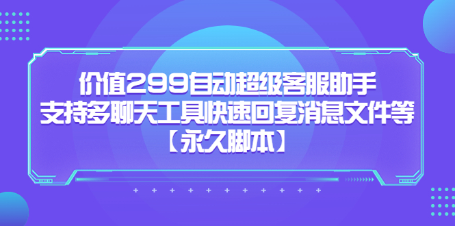价值299自动超级客服助手，支持多聊天工具快速回复消息文件等【永久脚本】云创网络源码-黄金外汇交易分析策略提供亏损解套扭亏为盈-网赚项目-副业赚钱-互联网创业-资源整合-棋牌源码云创网络