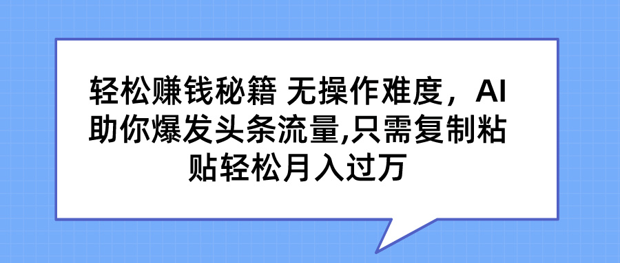 轻松赚钱秘籍 AI助你爆发头条流量 只需复制粘贴轻松月入过万云创网络源码-黄金外汇交易分析策略提供亏损解套扭亏为盈-网赚项目-副业赚钱-互联网创业-资源整合-棋牌源码云创网络