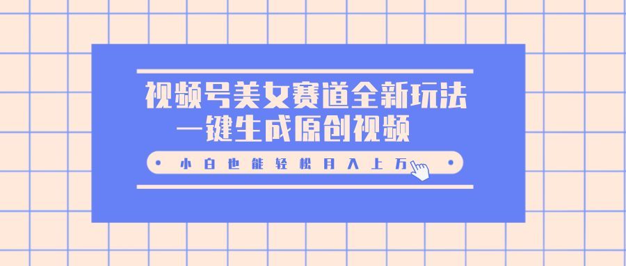 视频号美女赛道全新玩法，一键生成原创视频，小白也能轻松月入上万云创网络源码-黄金外汇交易分析策略提供亏损解套扭亏为盈-网赚项目-副业赚钱-互联网创业-资源整合-棋牌源码云创网络