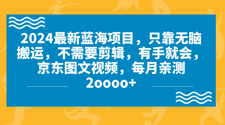 ea12117bb720240723170146.jpg 2024蓝海项目,无脑搬运,京东图文视频,每月亲测2oooo+